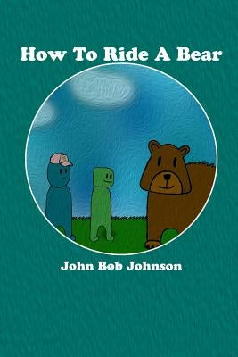 How To Ride A Bear by Johnson, John Bob