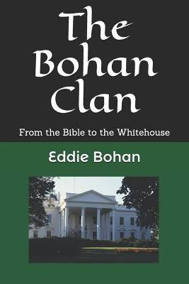 The Bohan Clan: From the Bible to the Whitehouse by Bohan, Eddie