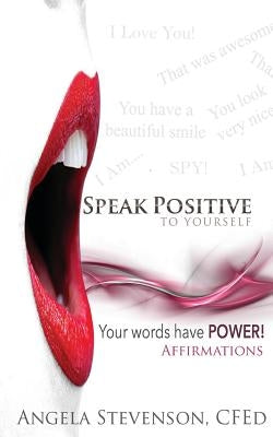 Speak Positive to Yourself: Your words have power! by Stevenson, Angela