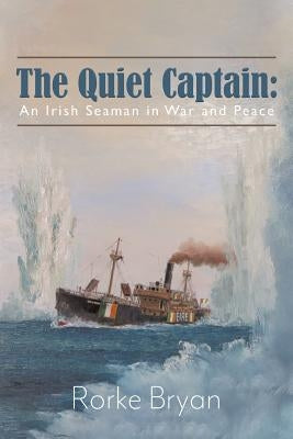 The Quiet Captain: An Irish Seaman in War and Peace by Bryan, Rorke