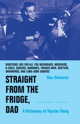 Straight from the Fridge, Dad: A Dictionary of Hipster Slang by Decharne, Max