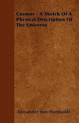 Cosmos - A Sketch of a Physical Description of the Universe by Humboldt, Alexander Von