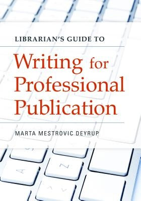 Librarian's Guide to Writing for Professional Publication by Deyrup, Marta Mestrovic