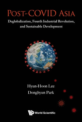 Post-Covid Asia: Deglobalization, Fourth Industrial Revolution, and Sustainable Development by Lee, Hyun-Hoon