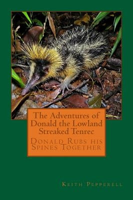 The Adventures of Donald the Lowland Streaked Tenrec by Pepperell, Keith