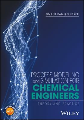 Process Modeling and Simulation for Chemical Engineers: Theory and Practice by Upreti, Simant R.