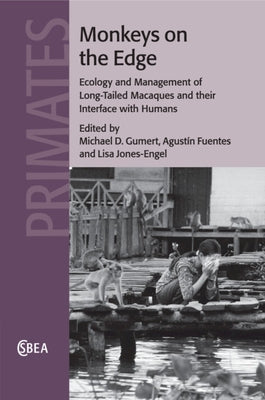 Monkeys on the Edge: Ecology and Management of Long-Tailed Macaques and Their Interface with Humans by Gumert, Michael D.