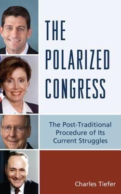 The Polarized Congress: The Post-Traditional Procedure of Its Current Struggles by Tiefer, Charles