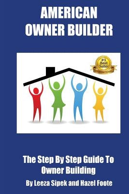 American Owner Builder: The Step By Step Guiide to Owner Building by Sipek, Matthew