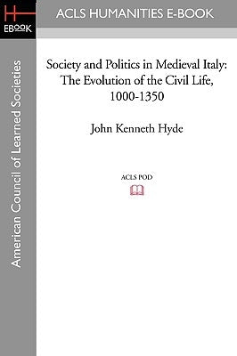 Society and Politics in Medieval Italy: The Evolution of the Civil Life, 1000-1350 by Hyde, John Kenneth