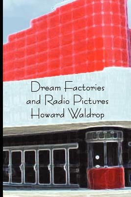 Dream Factories and Radio Pictures by Waldrop, Howard