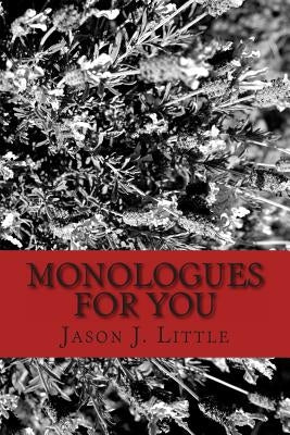 Monologues For You: An Actor's Best Friend by Little Jr, Jason J.