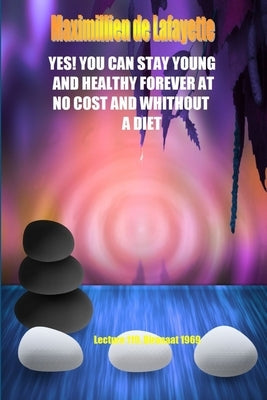 Yes! You Can Stay Young And Healthy Forever At No Cost And Without A Diet by De Lafayette, Maximillien
