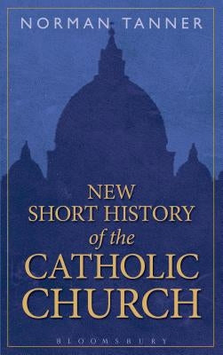 New Short History of the Catholic Church by Tanner, Norman