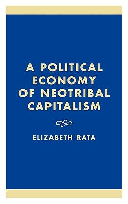 A Political Economy of Neotribal Capitalism by Rata, Elizabeth