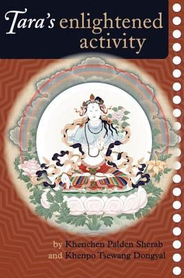 Tara's Enlightened Activity: An Oral Commentary on the Twenty-One Praises to Tara by Sherab, Kenchen Palden