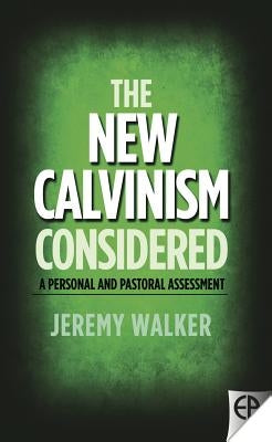 The New Calvinism Considered: A Personal and Pastoral Assessment by Walker, Jeremy