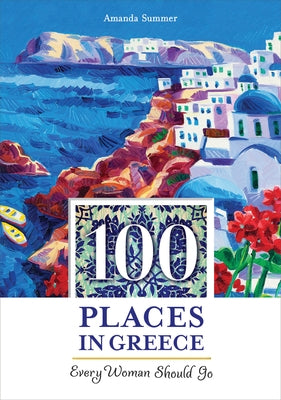 100 Places in Greece Every Woman Should Go by Summer, Amanda