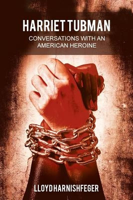 Harriet Tubman,: Conversations with an American Heroine by Harnishfeger, Lloyd