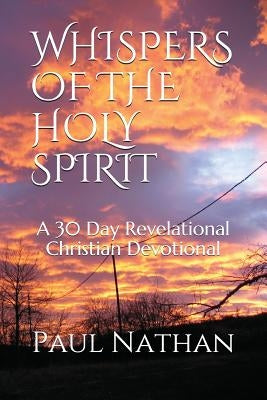 Whispers of the Holy Spirit: A 30 Day Revelational Christian Devotional by Nathan, Paul