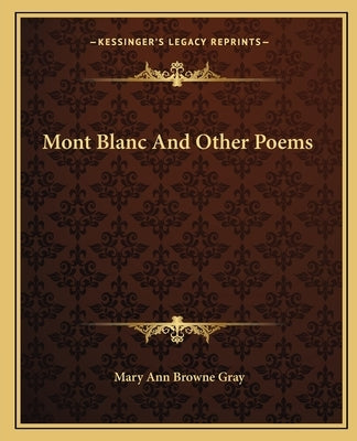 Mont Blanc and Other Poems by Gray, Mary Ann Browne
