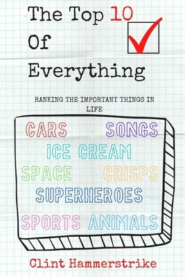 The Top 10 of Everything: Ranking the Important Things in Life by Hammerstrike, Clint
