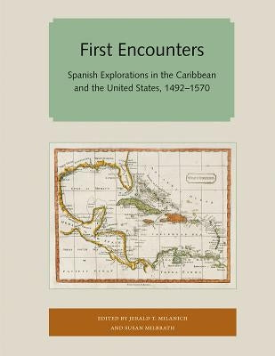 First Encounters: Spanish Explorations in the Caribbean and the United States, 1492-1570 by Milanich, Jerald T.