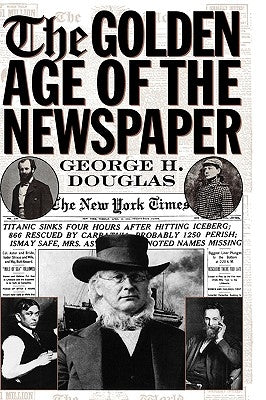 The Golden Age of the Newspaper by Douglas, George H.