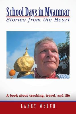 School Days in Myanmar: Stories from the Heart by Welch, Larry