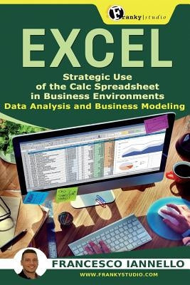 Excel: Strategic Use of the Calc Spreadsheet in Business Environment. Data Analysis and Business Modeling. by Iannello, Francesco