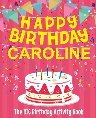 Happy Birthday Caroline - The Big Birthday Activity Book: (Personalized Children's Activity Book) by Birthdaydr