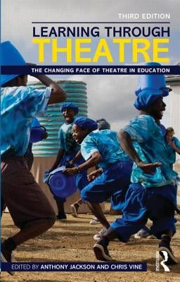 Learning Through Theatre: The Changing Face of Theatre in Education by Jackson, Anthony