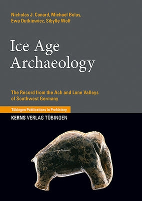 Ice Age Archaeology: The Record from the Ach and Lone Valleys of Southwest Germany by Conard, Nicholas J.