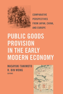 Public Goods Provision in the Early Modern Economy: Comparative Perspectives from Japan, China, and Europe by Tanimoto, Masayuki