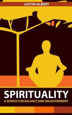 Spirituality: A Search for Balance and Enlightenment: Spiritual Health and Wellness by Albert, Justin