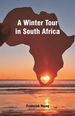 A Winter Tour in South Africa by Young, Frederick