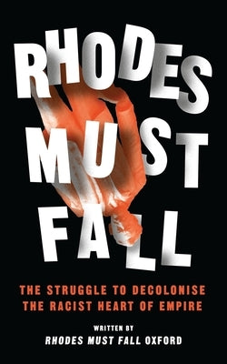 Rhodes Must Fall: The Struggle to Decolonise the Racist Heart of Empire by Kwoba, Brian
