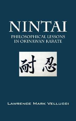 Nintai: Philosophical Lessons in Okinawan Karate by Vellucci, Lawrence Mark