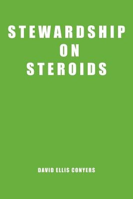 Stewardship on Steroids: Increase Your Cash Flow, Build Wealth and Become a Great Christian Steward. by Conyers, David Ellis