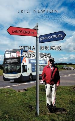 Lands End to John O'Groats with a Bus Pass and a Dog by Newton, Eric