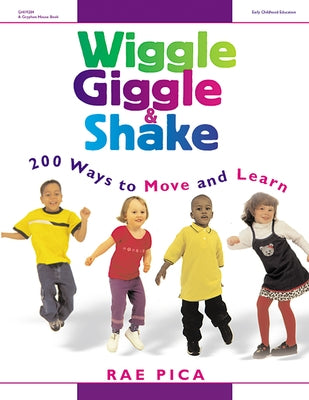 Wiggle, Giggle & Shake: Over 200 Ways to Move and Learn by Pica, Rae