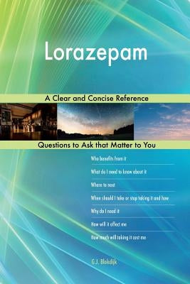 Lorazepam; A Clear and Concise Reference by Blokdijk, G. J.