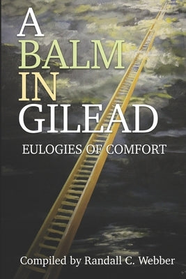 A Balm in Gilead: Eulogies of Comfort by Bennett, Winston G.