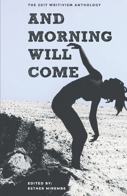 And Morning Will Come: The 2017 Writivism Anthology by Osunde, Eloghosa