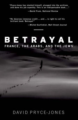 Betrayal: France, the Arabs, and the Jews by Pryce-Jones, David
