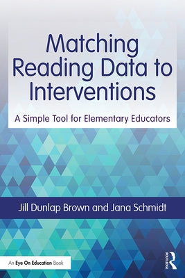 Matching Reading Data to Interventions: A Simple Tool for Elementary Educators by Brown, Jill Dunlap
