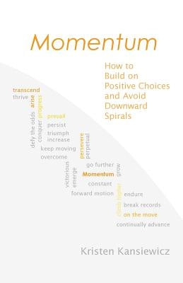 Momentum: How to Build on Positive Choices and Avoid Downward Spirals by Kansiewicz, Kristen