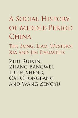 A Social History of Middle-Period China: The Song, Liao, Western Xia and Jin Dynasties by Zhu, Ruixi