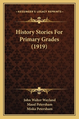 History Stories For Primary Grades (1919) by Wayland, John Walter