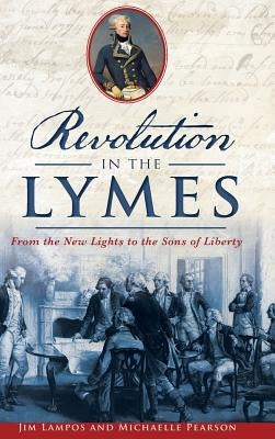 Revolution in the Lymes: From the New Lights to the Sons of Liberty by Lampos, Jim